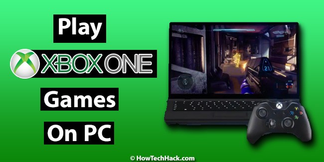 How To Play Xbox One Games On PC